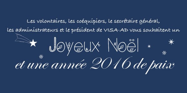 Les volontaires, les coéquipiers, le secrétaire général, les administrateurs et le président de VISA-AD vous souhaitent un Joyeux Noel et une année 2016 de paix